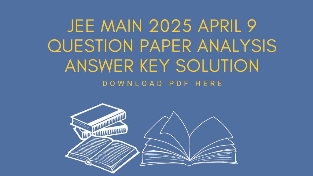 JEE Main 2025 April 9 Question Paper, Answer Key and Analysis
