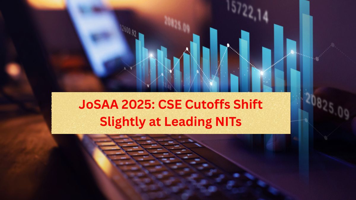 JoSAA 2025: CSE Cutoffs Shift Slightly at Leading NITs