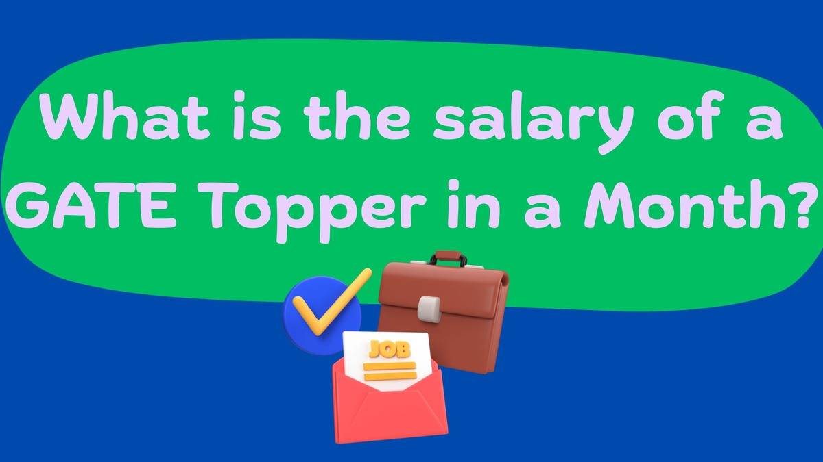 What is the salary of a GATE Topper in a Month?
