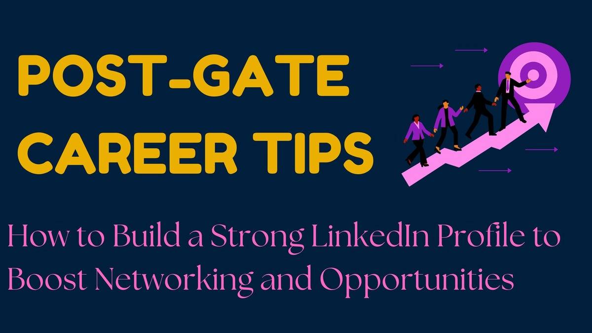 Post-GATE Career Tips: Building a Strong LinkedIn Profile to Boost Networking and Career Opportunities