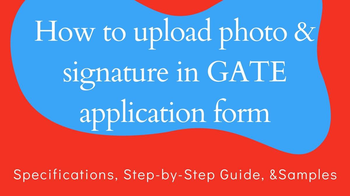 How to upload photo and signature in GATE application form with no mistake