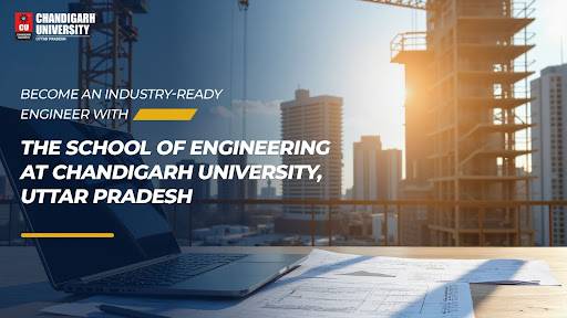 Become an Industry-Ready Engineer with the School of Engineering at Chandigarh University, Uttar Pradesh