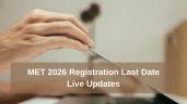 MET 2026 Registration Last Date (TOD