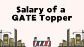 What is the salary of a GATE Topper