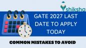 GATE 2027 Last Date to Apply Today: 